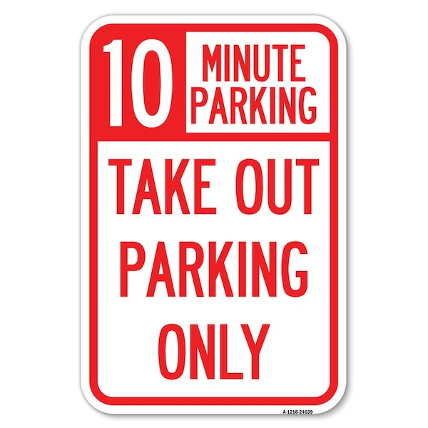 Signmission 10 Minutes Parking Take Out Parking Only Heavy-Gauge Aluminum Sign, 12" x 18", A-1218-24639 A-1218-24639 - main